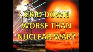 Grid Down &ndash; Much Worse than Nuclear War - How to Fix It!