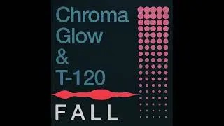 Chroma Glow & T-120 - F A L L