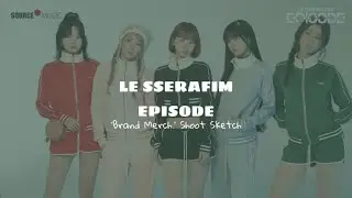 [LE SSERAFIM EPISODE] SCENE PACK : 'Brand Merch.' Shoot Sketch