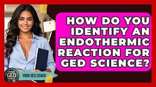 How Do You Identify An Endothermic Reaction For GED Science? - Your GED Coach