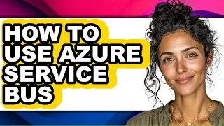 How to Use Azure Service Bus - Easy Guide
