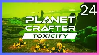Clearing the Next Area! ~ Toxicity First Look! ~ The Planet Crafter Ep 24
