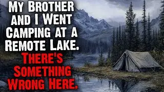 My Brother and I Went Camping at a Remote Lake. There's Something Wrong Here.