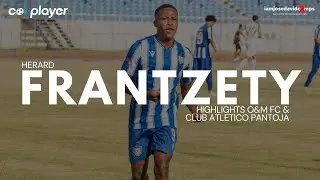 Herard Frantzety - Goals, Skills & Assists - Highlights O&M FC & Club Atl&eacute;tico Pantoja