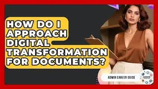 How Do I Approach Digital Transformation For Documents? - Admin Career Guide