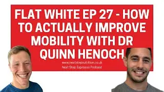 Flat White Ep 27 - How To Actually Improve Mobility With Dr Quinn Henoch