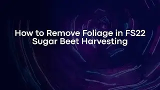 How to Remove Foliage in FS22 Sugar Beet Harvesting