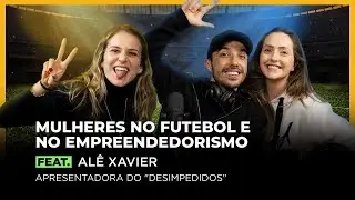 MULHERES NO FUTEBOL E NO EMPREENDEDORISMO Feat. AL&Ecirc; XAVIER | FodCast #24