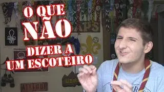 O QUE NUNCA DIZER A UM ESCOTEIRO | CANAL SAPS