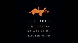 Urge: Our History of Addiction - Carl Erik Fisher