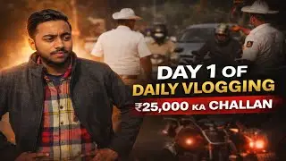 Day 1 of Daily Vlogging | ₹25, 000 Ka Challan 😓