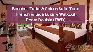 Room Tour: French Village Luxury Walkout Room Double [FWD] at Beaches Turks & Caicos Resort
