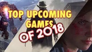 Most Anticipated Games of 2018!