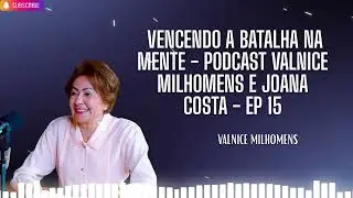VENCENDO A BATALHA NA MENTE   Podcast Valnice Milhomens e Joana Costa   EP 15