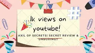 1k views on YouTube! Axil of secrets! Secret review & unboxing!!