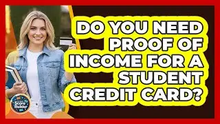 Do You Need Proof Of Income For A Student Credit Card?