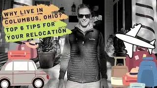 Top 6 Relocation Tips | Why Live in Columbus, Ohio?