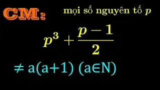 Cách giải bài toán về số nguyên tố ! CM: p³ + (p+1)/2 ≠ a(a+1) với p là số nguyên tố, a ∈ N
