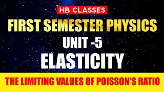 LIMITING VALUES OF POISSON'S RATIO ,UNIT 5 - ELASTICITY, FIRST SEMESTER PHYSICS ,LECTURE -6