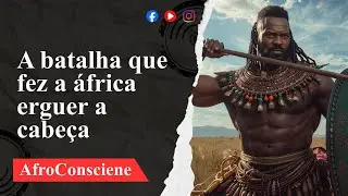 THE BATTLE THAT MADE AFRICA RAISE ITS HEAD