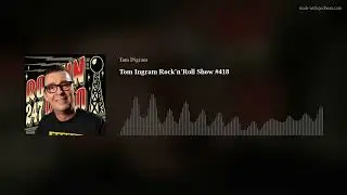 Tom Ingram Rock'n'Roll Show #418