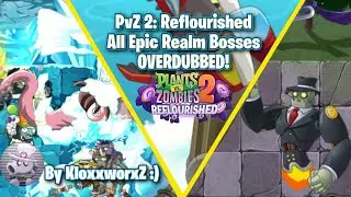 All PvZ2: Reflourished Epic Realm Bosses (With Overdubs!)