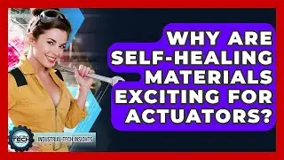 Why Are Self-healing Materials Exciting For Actuators? - Industrial Tech Insights