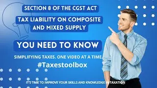 SECTION 8 OF CGST ACT SUMMARY TAX LIABILITY ON COMPOSITE AND MIXED SUPPLY -