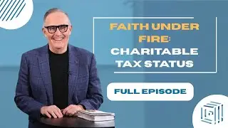 Faith Under Fire: Charitable Tax Status with KR Davidson & Ray Duerksen