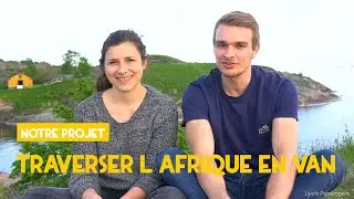 LE TOUR D'AFRIQUE EN VAN🚐 - Présentation de notre projet