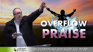 Overflowing Praise | Pastor Chris Kolle | Grow Church Sermons
