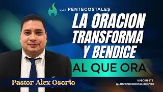 LA ORACIÓN TRANSFORMA Y BENDICE AL QUE ORA