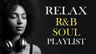 【R&B Soul】Relaxing Chill Playlist &ndash; Smooth R&B Soul Vibes - Soulful Vocals & Deep Grooves