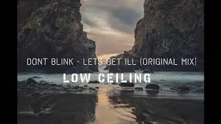 DONT BLINK - LETS GET ILL  [LOW CEILING]