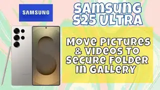 How to Move Pictures & Videos To Secure Folder In Gallery Samsung Galaxy S25 Ultra