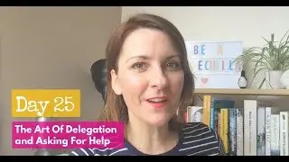 Day 25- The Art Of Delegation and Asking For Help