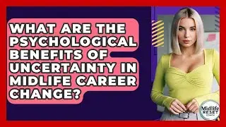 What Are The Psychological Benefits Of Uncertainty In Midlife Career Change? - Midlife Reset Coach