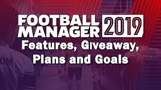 Football Manager 2019 - Features, Giveaway, Plans and Goals - FM19