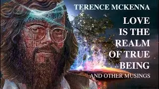 Terence McKenna - Love Is The Realm Of True Being