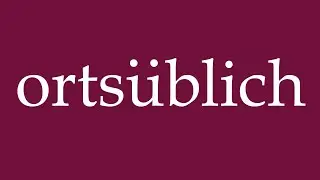How to Pronounce ''orts&uuml;blich'' (local custom) Correctly in German