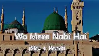 Wo Mera Nabi Hai (Slow+Reverb Naat) | Syed Hassan Ullah Hussani | Lofi Naat