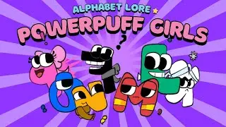 Alphabet Lore (A-Z) HUMANS vs POWERPUFF GIRLS (Comparison Animated) | @NAPU2_Animation