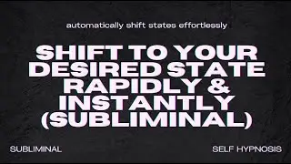 Shift to Your Desired State Rapidly & Instantly (Subliminal)