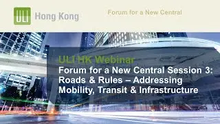 ULI Hong Kong Forum for a New Central Session 3:  Addressing Mobility, Transit & Infrastructure