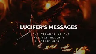 Lucifer's Message on the Tenants of the Infernal Realm & Luciferianism