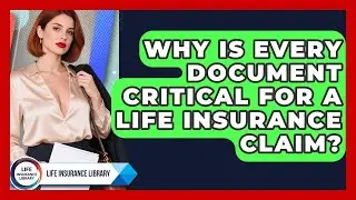 Why Is Every Document Critical For A Life Insurance Claim? - Life Insurance Library