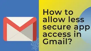 How to allow less secure app access in Gmail?