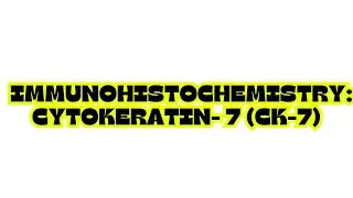 IMMUNOHISTOCHEMISTRY: CYTOKERATIN- 7 (CK-7)