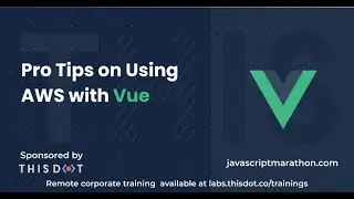 Pro Tips on Using AWS with Vue - JavaScript Marathon