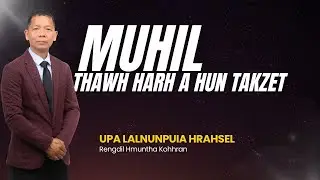 MUHIL THAWH HARH A HUN TAKZET| Upa Lalnunpuia Hrahsel